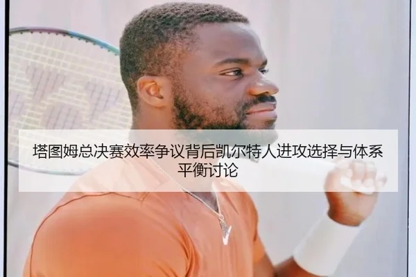 塔图姆总决赛效率争议背后凯尔特人进攻选择与体系平衡讨论